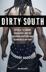 Ben Westhoff - Dirty South: OutKast, Lil Wayne, Soulja Boy, and the Southern Rappers Who Reinvented Hip-Hop Paperback