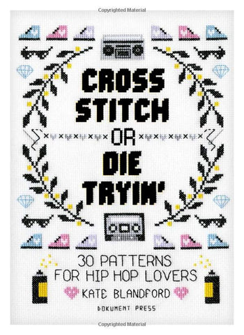 Kate Blandford - Cross Stitch or Die Tryin': 30 Patterns for Hip Hop Lovers (Paperback)