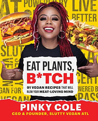 Pinky Cole - Eat Plants, B*tch: 91 Vegan Recipes That Will Blow Your Meat-Loving Mind (Hardcover)