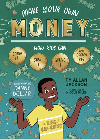 Ty Allan Jackson - Make Your Own Money: How Kids Can Earn It, Save It, Spend It, and Dream Big