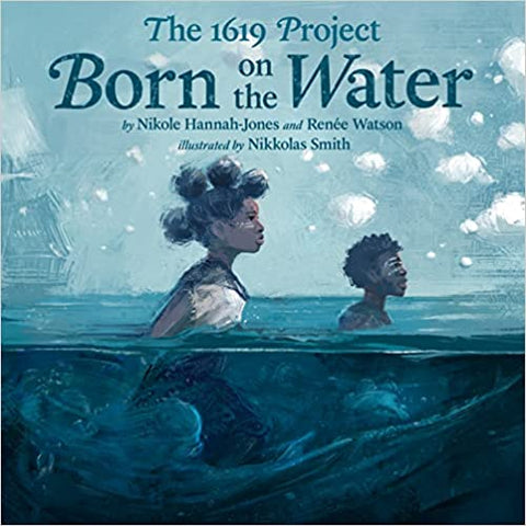 Nikole Hannah-Jones (Author), Renée Watson (Author), Nikkolas Smith (Illustrator) The 1619 Project: Born on the Water (Hardcover)