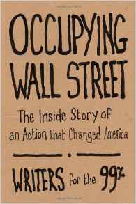 Writers for the 99% - Occupying Wall Street: The Inside Story of an Action that Changed America
