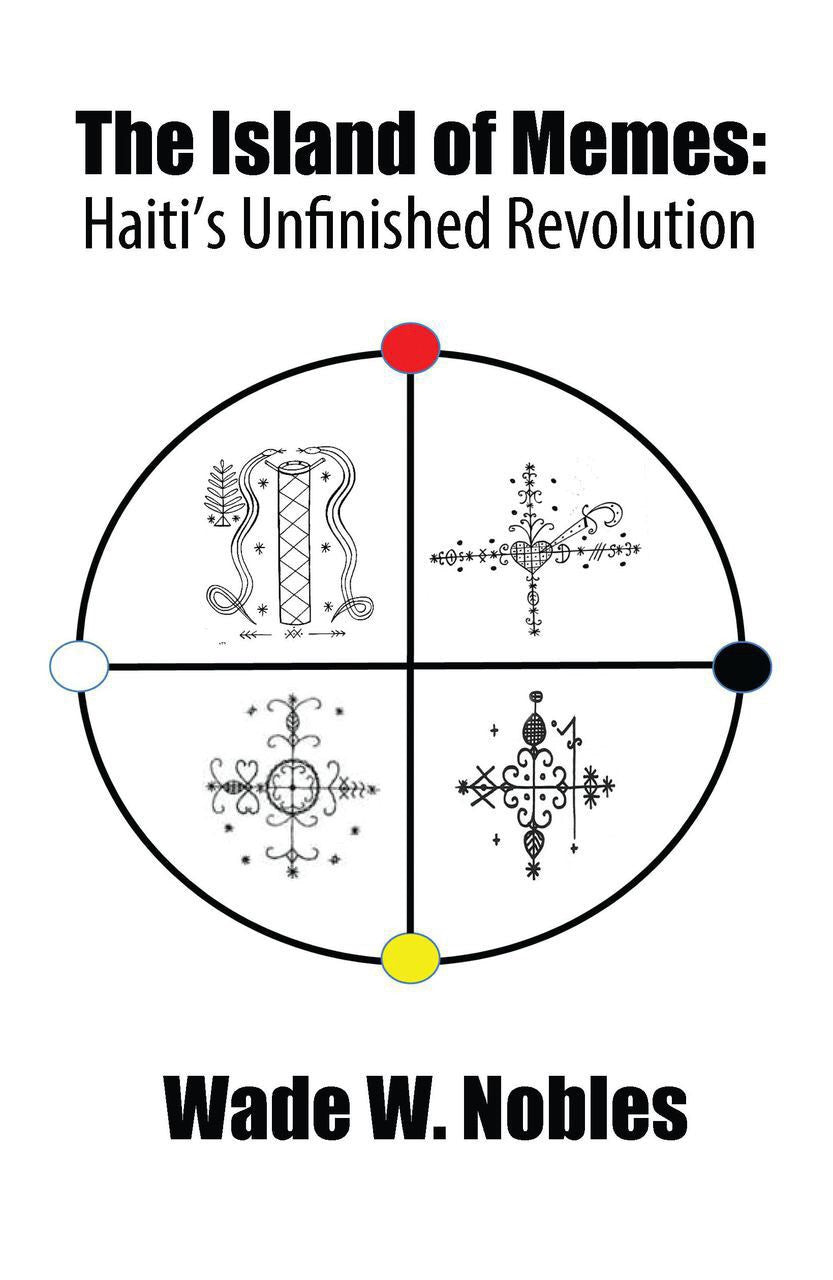 Wade W. Nobles - The Island Of Memes: Haiti's Unfinished Revolution