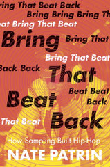 Nate Patrin - Bring That Beat Back: How Sampling Built Hip-Hop Paperback
