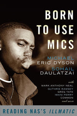 Michael Eric Dyson (Author), Sohail Daulatzai (Author) -Born to Use Mics: Reading Nas's Illmatic Paperback