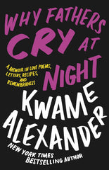 Kwame Alexander - Why Fathers Cry at Night: A Memoir in Love Poems, Letters, Recipes, and Remembrances Hardcover