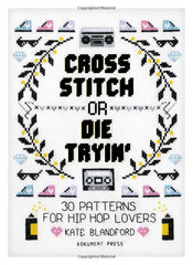Kate Blandford - Cross Stitch or Die Tryin': 30 Patterns for Hip Hop Lovers (Paperback)
