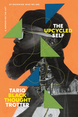 Tariq Trotter - The Upcycled Self: A Memoir on the Art of Becoming Who We Are Hardcover