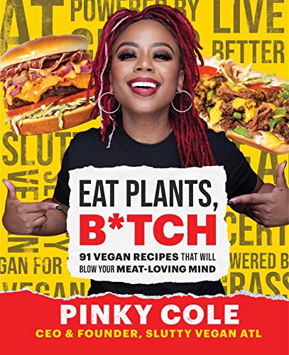 Pinky Cole - Eat Plants, B*tch: 91 Vegan Recipes That Will Blow Your Meat-Loving Mind (Hardcover)