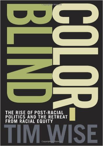Tim Wise - Colorblind: The Rise of Post-Racial Politics and the Retreat from Racial Equity (City Lights Open Media)