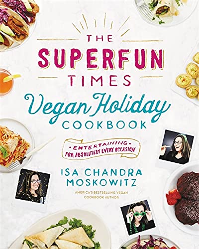 Isa Chandra Moskowitz The Superfun Times Vegan Holiday Cookbook: Entertaining for Absolutely Every Occasion (Hardcover – Illustrated)