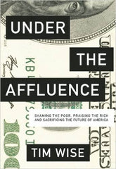 Tim Wise - Under the Affluence: Shaming the Poor, Praising the Rich and Sacrificing the Future of America (City Lights Open Media) (Softcover)