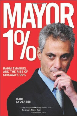 Kari Lydersen - Mayor 1%: Rahm Emanuel and the Rise of Chicago's 99%