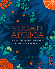 Marie Kacouchia - Vegan Africa: Plant-Based Recipes from Ethiopia to Senegal