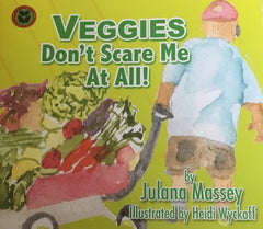 Julana Massey Illustrated By Heidi Wyckoff - Veggies Don’t Scare Me At ALL!