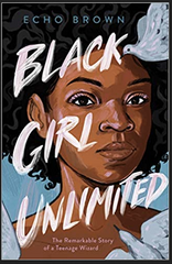 Echo Brown - Black Girl Unlimited: The Remarkable Story of a Teenage Wizard (Hardcover)