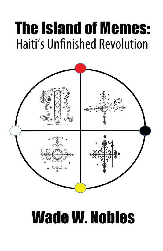 Wade W. Nobles - The Island Of Memes: Haiti's Unfinished Revolution
