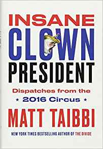 Matt Taibbi - Insane Clown President: Dispatches from the 2016 Circus Hardcover