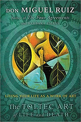 Don Miguel Ruiz -The Toltec Art of Life and Death: Living Your Life as a Work of Art Paperback